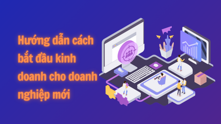 Hướng dẫn cách bắt đầu kinh doanh cho doanh nghiệp mới